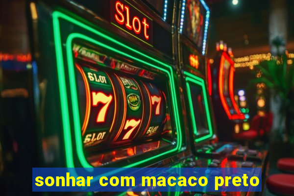 sonhar com macaco preto